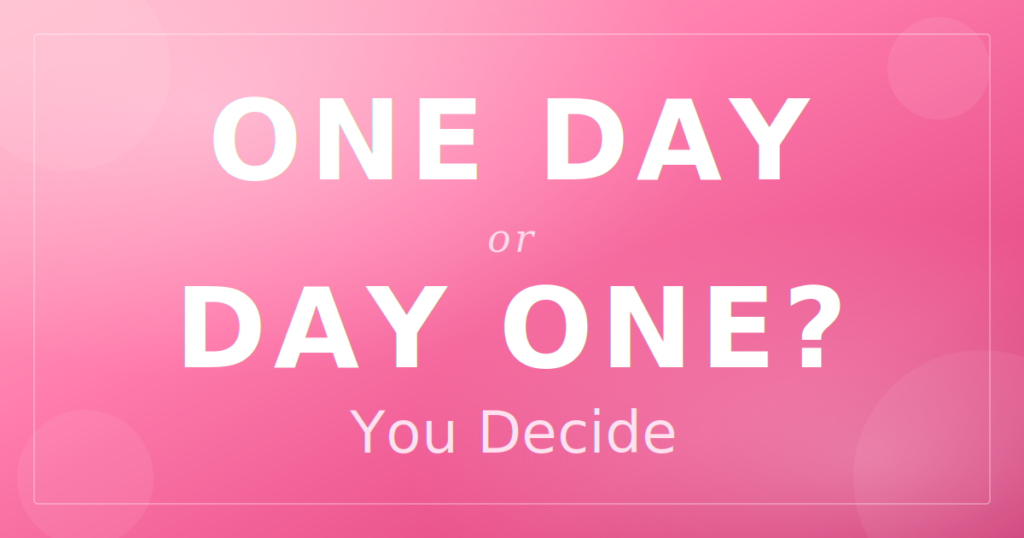 one-day-or-day-one-you-decide
